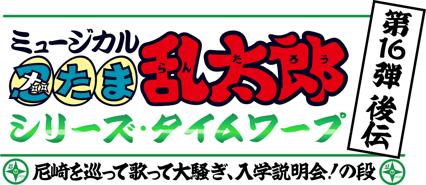 ミュージカル「忍たま乱太郎」第16弾後伝 シリーズタイムワープ ~尼崎を巡って歌って大騒ぎ、入学説明会!の段~